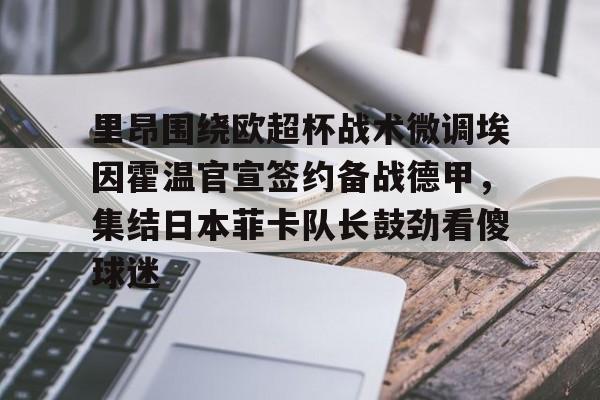 安博体育官网登录- 里昂围绕欧超杯战术微调埃因霍温官宣签约备战德甲，集结日本菲卡队长鼓劲看傻球迷